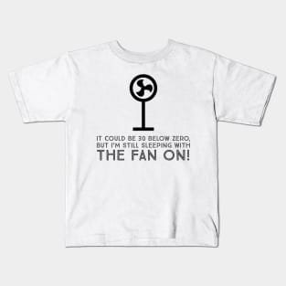 It could be 30 below zero, but I’m still sleeping with the fan on! Kids T-Shirt